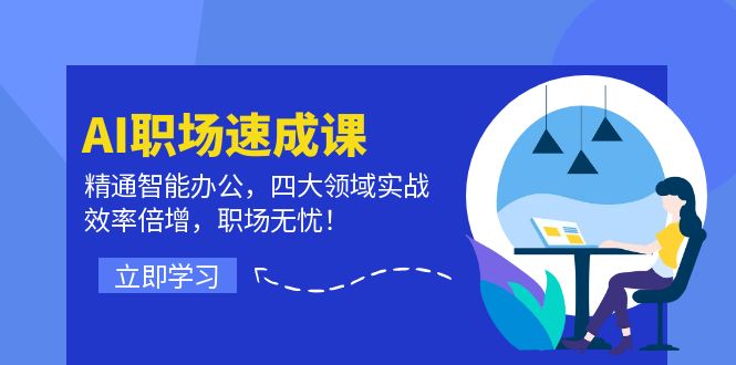 AI职场速成课：精通智能办公，四大领域实战，效率倍增，职场无忧！-有道资源网