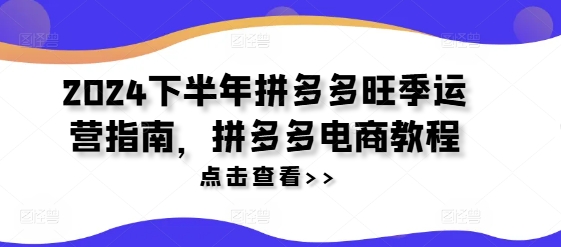 2024下半年拼多多旺季运营指南，拼多多电商教程-有道资源网