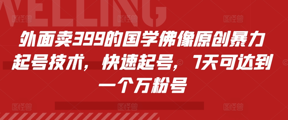 外面卖399的国学佛像原创暴力起号技术，快速起号，7天可达到一个万粉号-有道资源网