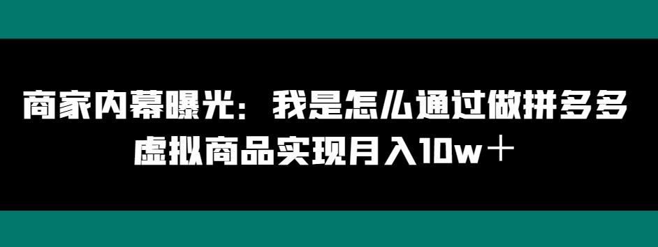 商家内幕曝光：我是怎么通过做拼多多虚拟商品实现月入10w＋-有道资源网