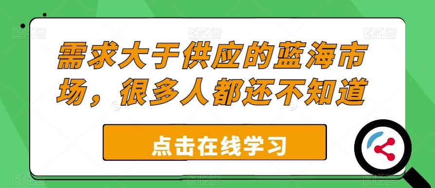 需求大于供应的蓝海市场，很多人都还不知道-有道资源网