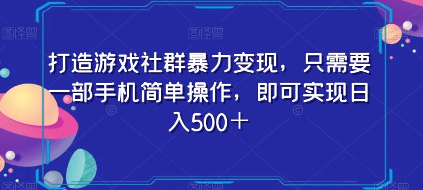 打造游戏社群暴力变现，只需要一部手机简单操作，即可实现日入500＋【揭秘】-有道资源网