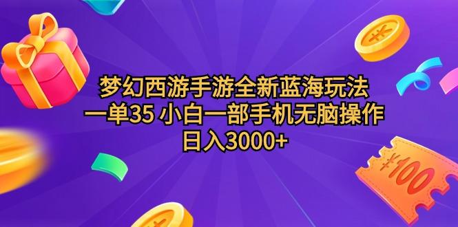 (9612期)梦幻西游手游全新蓝海玩法 一单35 小白一部手机无脑操作 日入3000+轻轻…-有道资源网