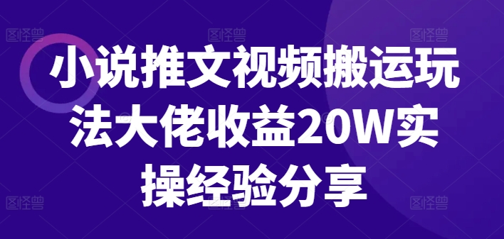 小说推文视频搬运玩法大佬收益20W实操经验分享-有道资源网