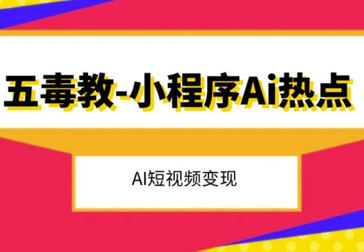 五毒教抖音小程序Ai热点，Al短视频变现-有道资源网