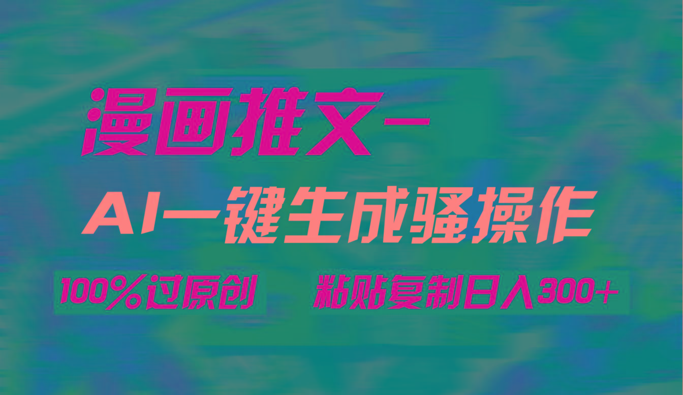 (9635期)AI一键生成漫画爆款视频，3分钟1条双重去重100%过原创，粘贴复制日入300+-有道资源网