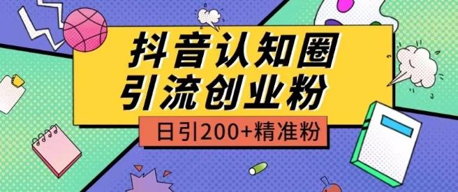 外面收费3980抖音认知圈引流创业粉玩法日引200+精准粉【揭秘】-有道资源网