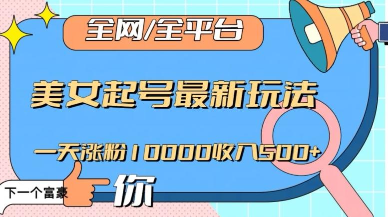 全网，全平台，美女起号最新玩法一天涨粉10000收入500+【揭秘】-有道资源网