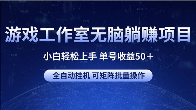 游戏工作室无脑躺赚项目 小白轻松上手 单号收益50＋ 可矩阵批量操作-有道资源网