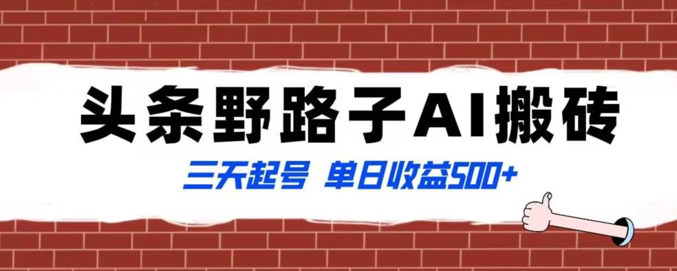 全网首发头条野路子AI搬砖玩法，纪实类超级蓝海项目，三天起号单日收益500+【揭秘】-有道资源网