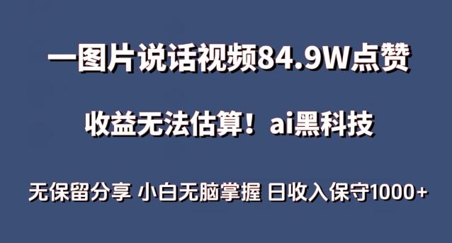 一图片说话视频84.9W点赞，收益无法估算，ai赛道蓝海项目，小白无脑掌握日收入保守1000+【揭秘】-有道资源网