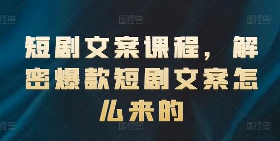 短剧文案课程，解密爆款短剧文案怎么来的-有道资源网