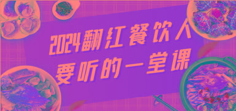 2024翻红餐饮人要听的一堂课，包含三大板块：餐饮管理、流量干货、特别篇-有道资源网