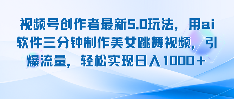 视频号创作者最新5.0玩法，用ai软件三分钟制作美女跳舞视频 实现日入1000+-有道资源网