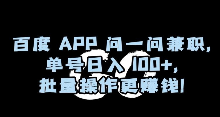 百度APP问一问兼职，单号日入100+，批量操作更赚钱【揭秘】-有道资源网