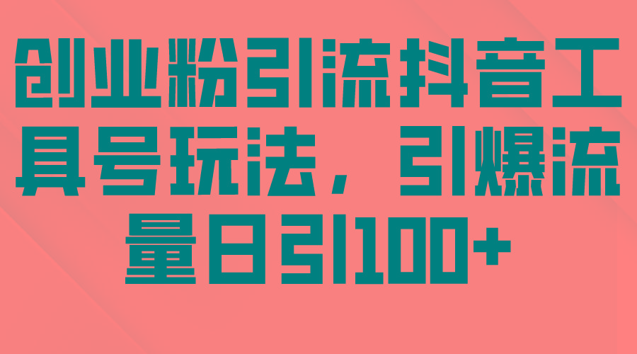 (9917期)创业粉引流抖音工具号玩法，引爆流量日引100+-有道资源网