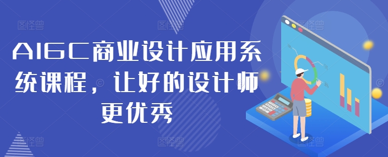 AIGC商业设计应用系统课程，让好的设计师更优秀-有道资源网