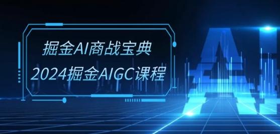 掘金AI商战宝典-系统班：2024掘金AIGC课程(30节视频课)-有道资源网