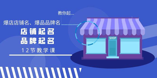 教你起“爆店店铺名、爆品品牌名”，店铺起名，品牌起名(12节教学课)-有道资源网