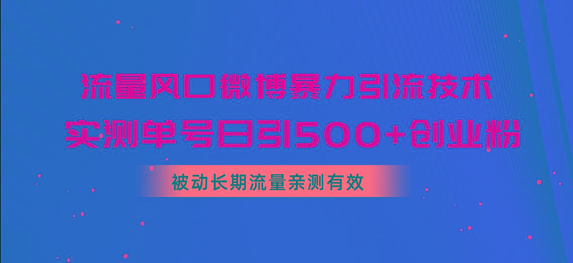 流量风口微博暴力引流技术，单号日引500+创业粉，被动长期流量-有道资源网