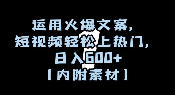 运用火爆文案，短视频轻松上热门，日入600+（内附素材）【揭秘】-有道资源网