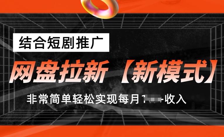 网盘拉新【新模式】，结合短剧推广，听话照做，非常简单轻松实现每月1w+收入【揭秘】-有道资源网