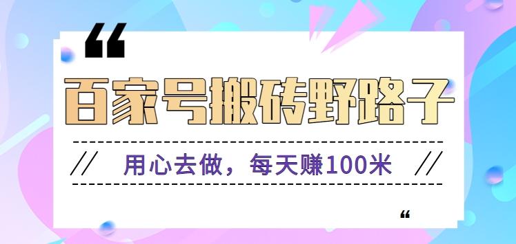 百家号搬砖野路子玩法，用心去做，每天赚100米还是相对容易【附操作流程】-有道资源网