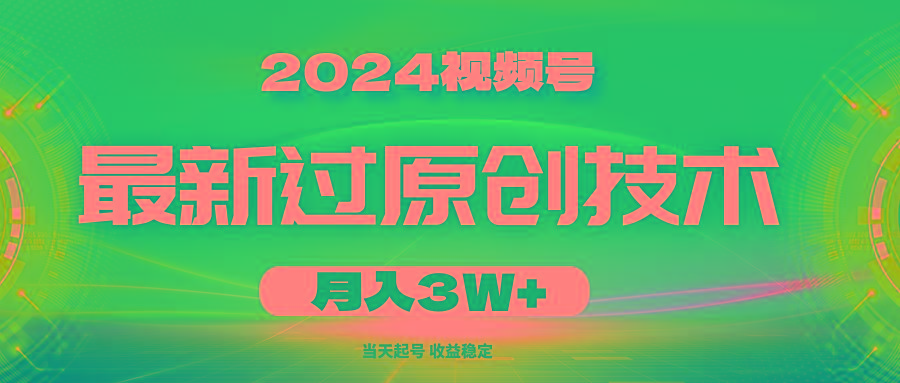 2024视频号最新过原创技术，当天起号，收益稳定，月入3W+-有道资源网