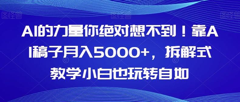 AI的力量你绝对想不到！靠AI稿子月入5000+，拆解式教学小白也玩转自如【揭秘】-有道资源网