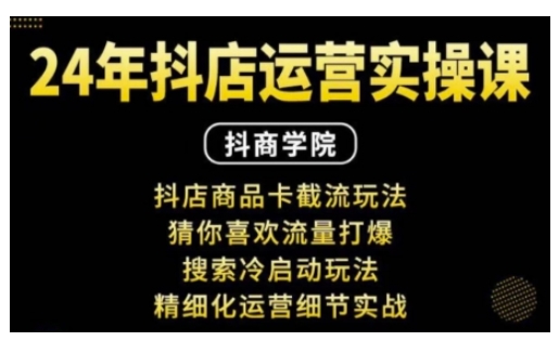 抖音小店运营实操课：抖店商品卡截流玩法，猜你喜欢流量打爆，搜索冷启动玩法，精细化运营细节实战-有道资源网