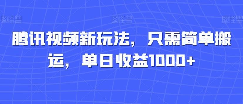 腾讯视频新玩法，只需简单搬运，单日收益1000+-有道资源网