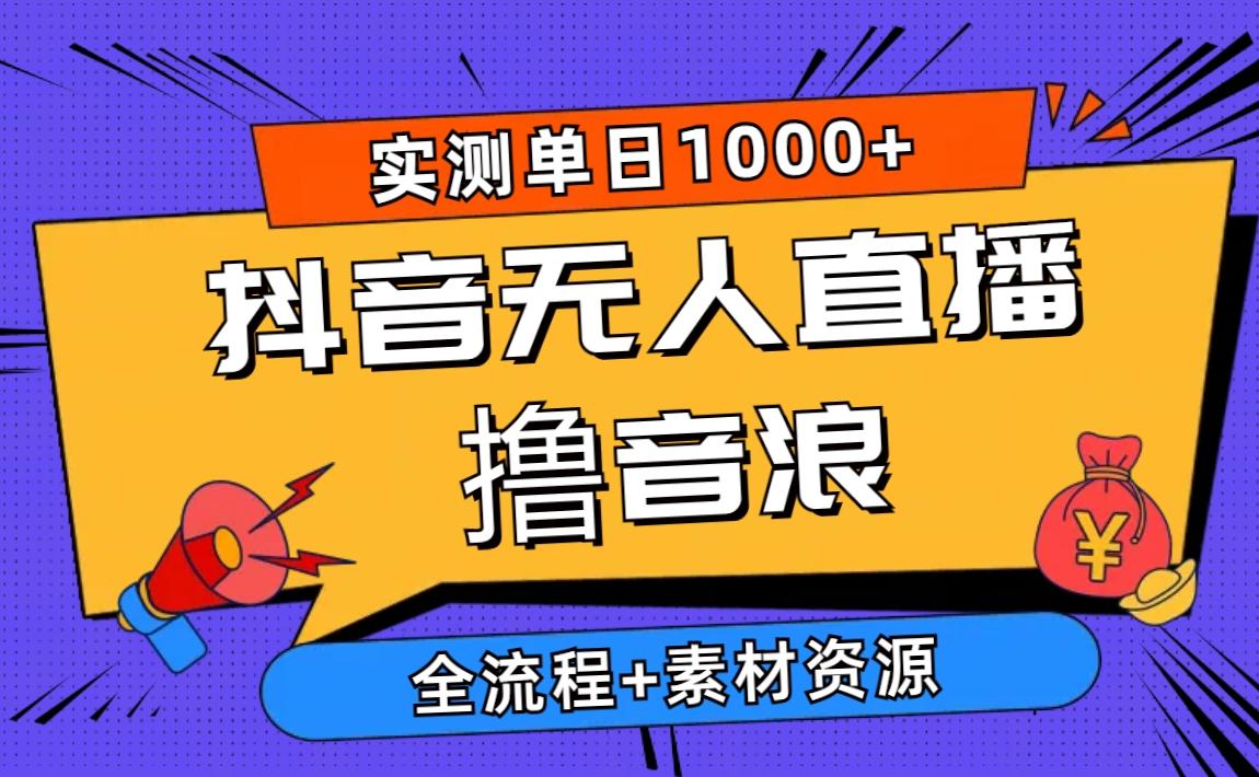 2024抖音无人直播撸音浪新玩法 日入1000+ 全流程+素材资源-有道资源网