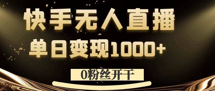 0粉丝开干，快手无人直播，单日变现1k+【揭秘】-有道资源网