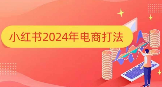 小红书2024年电商打法，手把手教你如何打爆小红书店铺-有道资源网