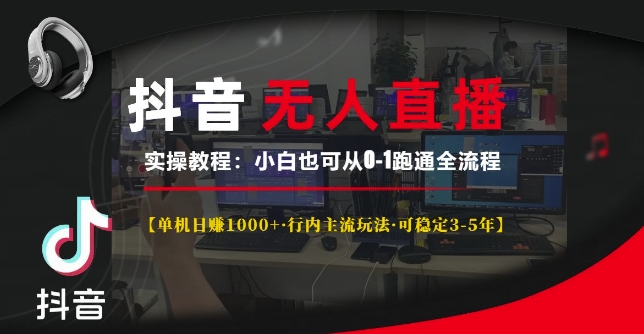 抖音无人直播实操教程【单机日入1k+行内主流玩法可稳定3-5年】小白也可从0-1跑通全流程【揭秘】-有道资源网