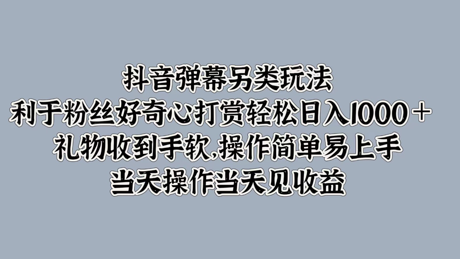 抖音弹幕另类玩法，利于粉丝好奇心打赏轻松日入1000＋ 礼物收到手软，操作简单-有道资源网