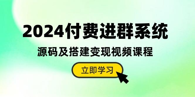 2024付费进群系统，源码及搭建变现视频课程(教程+源码-有道资源网