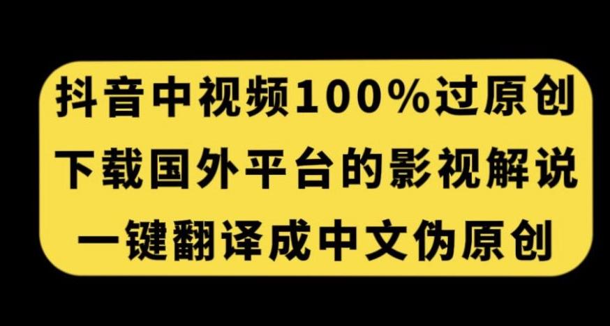 抖音中视频百分百过原创，下载国外平台的电影解说，一键翻译成中文获取收益-有道资源网