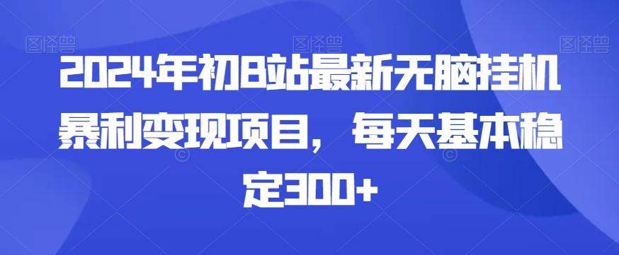 2024年初B站最新无脑挂机暴利变现项目，每天基本稳定300+-有道资源网