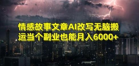 情感故事文章AI改写无脑搬运当个副业也能月入6000+【揭秘】-有道资源网