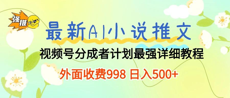 最新AI小说推文视频号分成计划 最强详细教程  日入500+-有道资源网