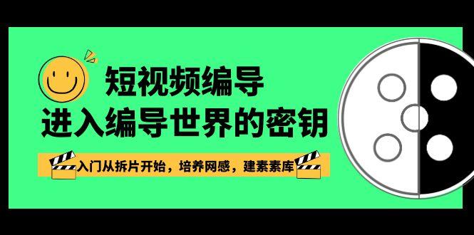 短视频编导，进入编导世界的密钥，入门从拆片开始，培养网感，建素素库-有道资源网