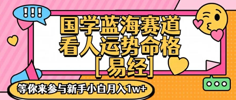 国学蓝海赋能赛道，零基础学习，手把手教学独一份新手小白月入1W+【揭秘】-有道资源网