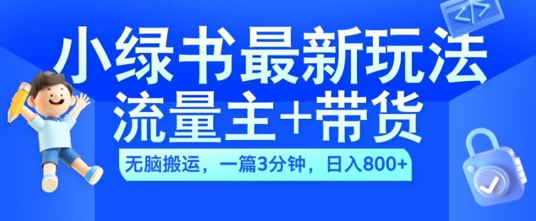 2024小绿书流量主+带货最新玩法，AI无脑搬运，一篇图文3分钟，日入几张-有道资源网