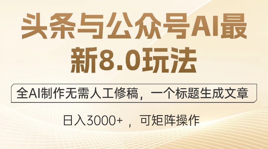 头条与公众号AI最新8.0玩法，全AI制作无需人工修稿，一个标题生成文章…-有道资源网