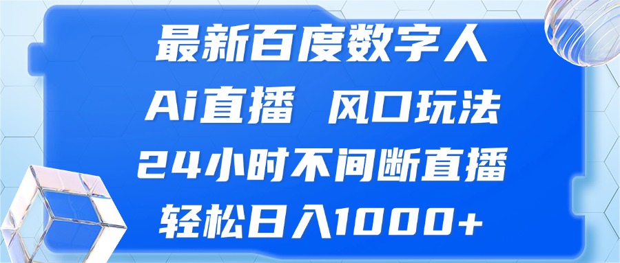 最新百度数字人Ai直播，风口玩法，24小时不间断直播，轻松日入1000+-有道资源网