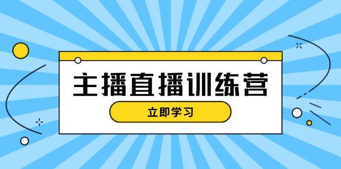 主播直播特训营：抖音直播间运营知识+开播准备+流量考核，轻松上手-有道资源网