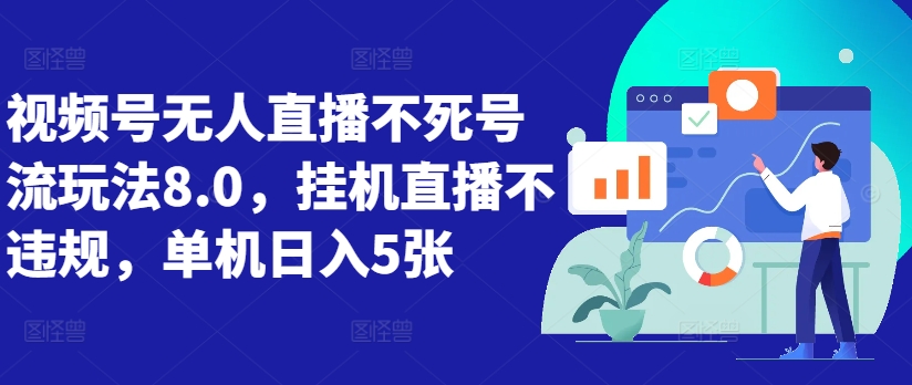 视频号无人直播不死号流玩法8.0，挂机直播不违规，单机日入5张【揭秘】-有道资源网