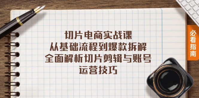 切片电商实战课：从基础流程到爆款拆解，全面解析切片剪辑与账号运营技巧-有道资源网