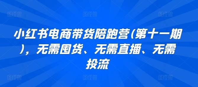 小红书电商带货陪跑营(第十一期)，无需囤货、无需直播、无需投流-有道资源网